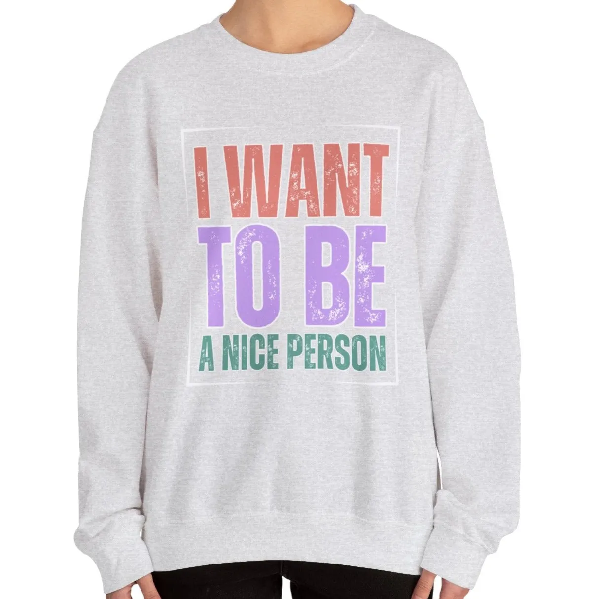 I Want to Be a Nice Person: Women's Inspirational Sweatshirt for Positive Intentions