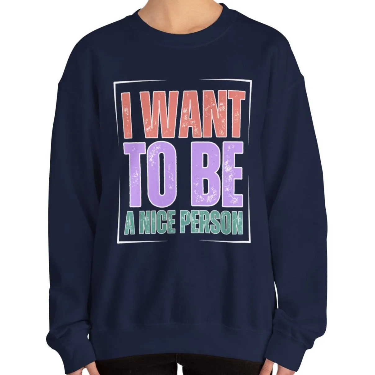 I Want to Be a Nice Person: Women's Inspirational Sweatshirt for Positive Intentions
