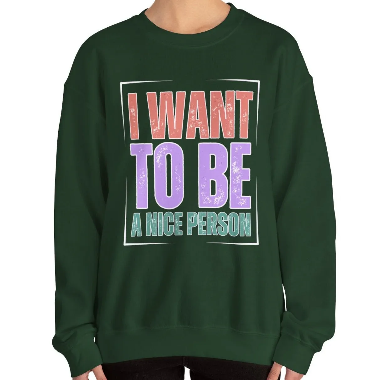 I Want to Be a Nice Person: Women's Inspirational Sweatshirt for Positive Intentions