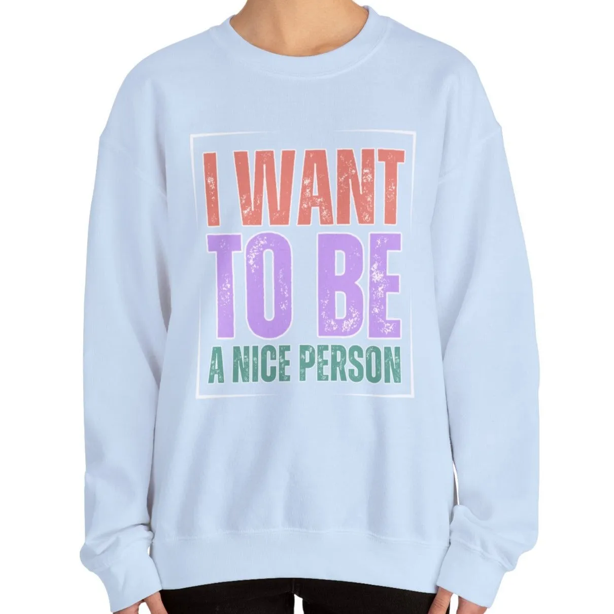 I Want to Be a Nice Person: Women's Inspirational Sweatshirt for Positive Intentions
