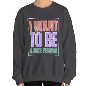 I Want to Be a Nice Person: Women's Inspirational Sweatshirt for Positive Intentions