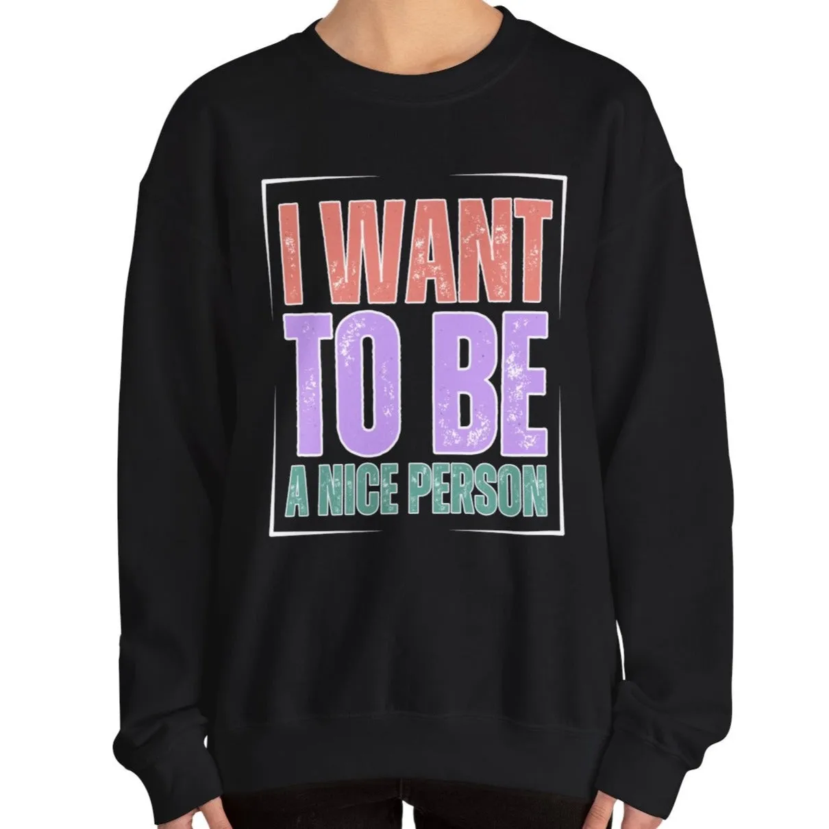 I Want to Be a Nice Person: Women's Inspirational Sweatshirt for Positive Intentions