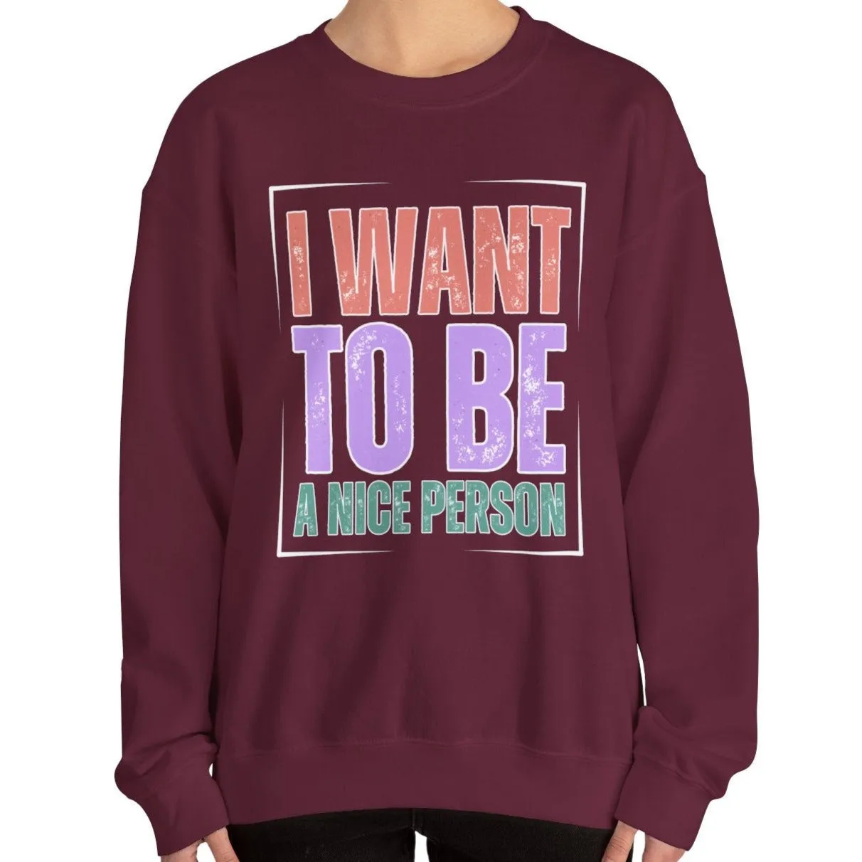 I Want to Be a Nice Person: Women's Inspirational Sweatshirt for Positive Intentions